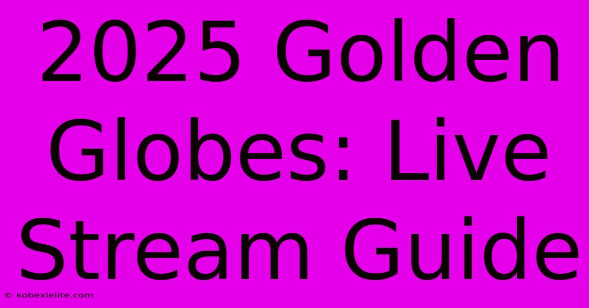 2025 Golden Globes: Live Stream Guide