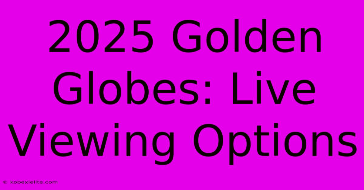 2025 Golden Globes: Live Viewing Options