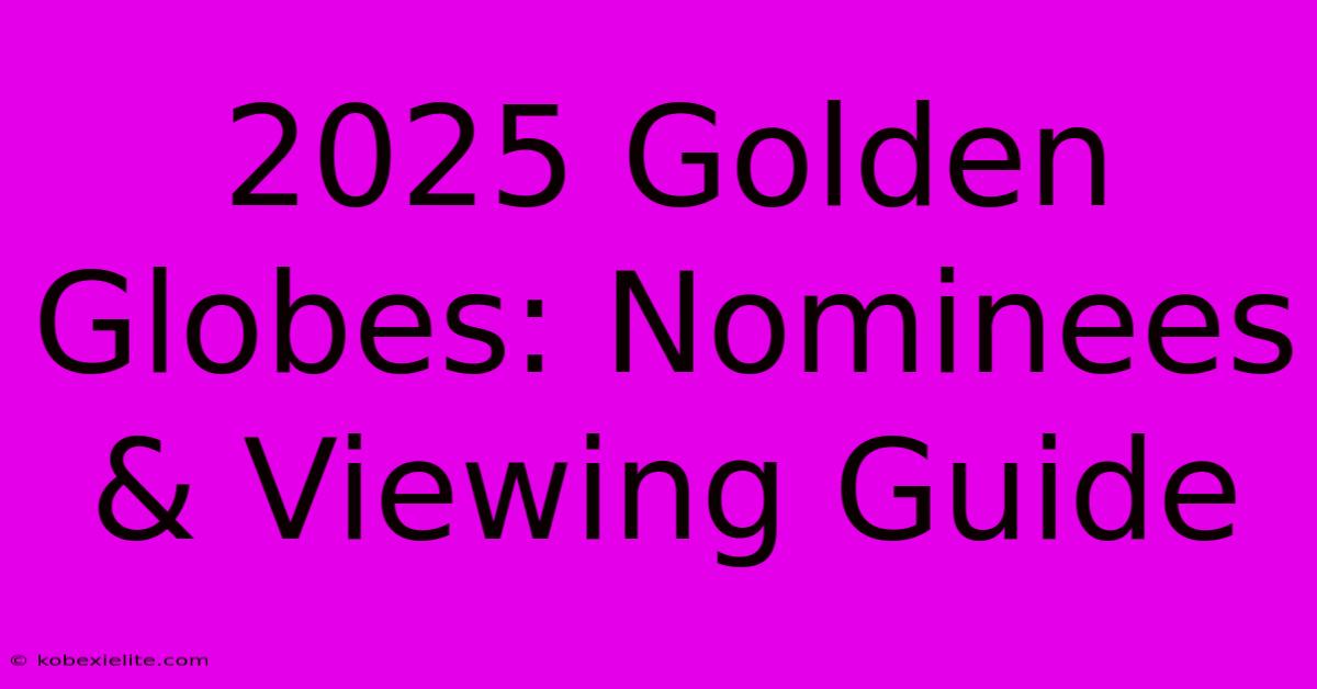 2025 Golden Globes: Nominees & Viewing Guide