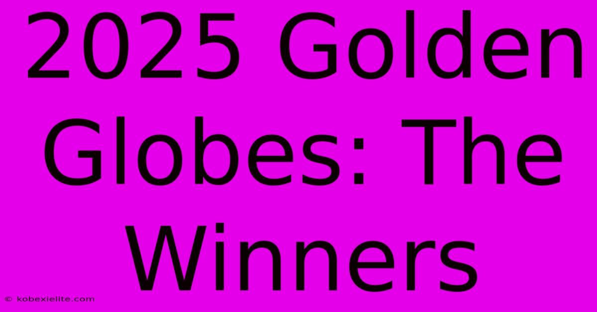 2025 Golden Globes: The Winners