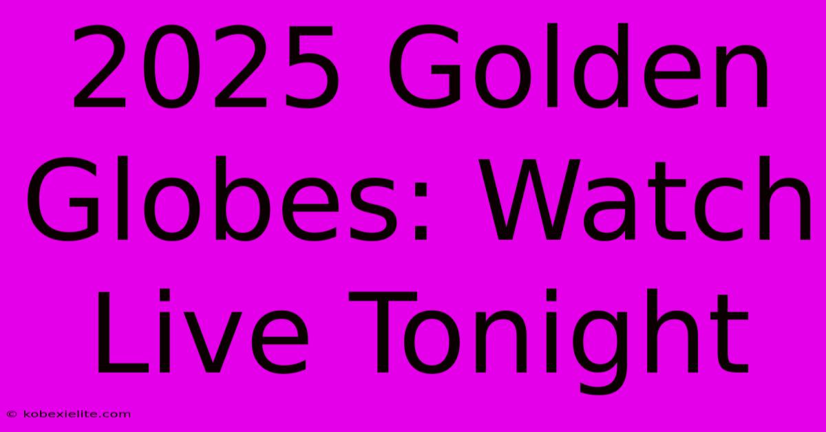 2025 Golden Globes: Watch Live Tonight