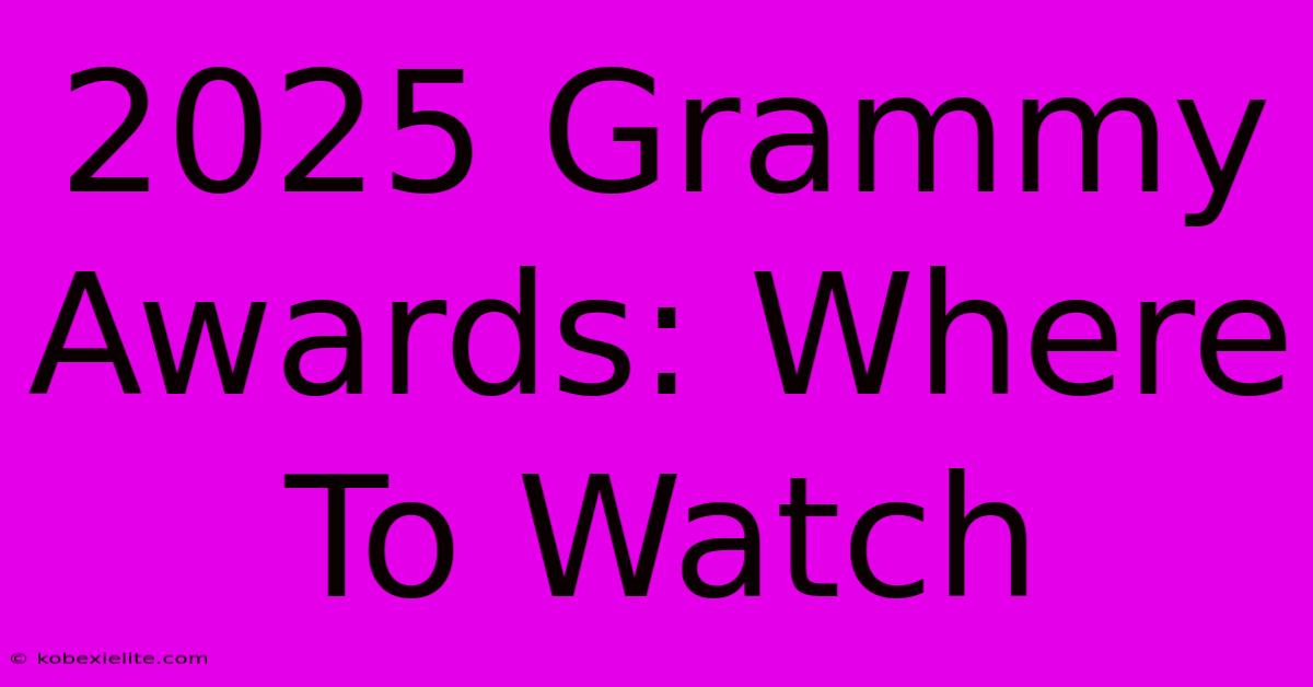 2025 Grammy Awards: Where To Watch