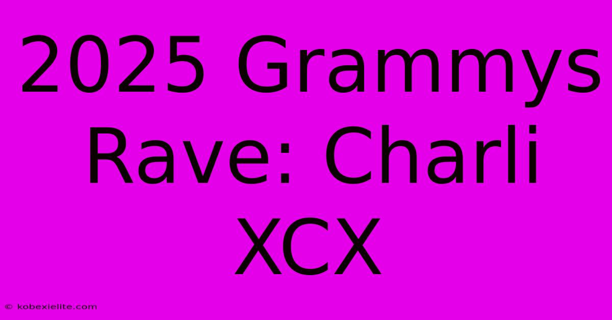 2025 Grammys Rave: Charli XCX