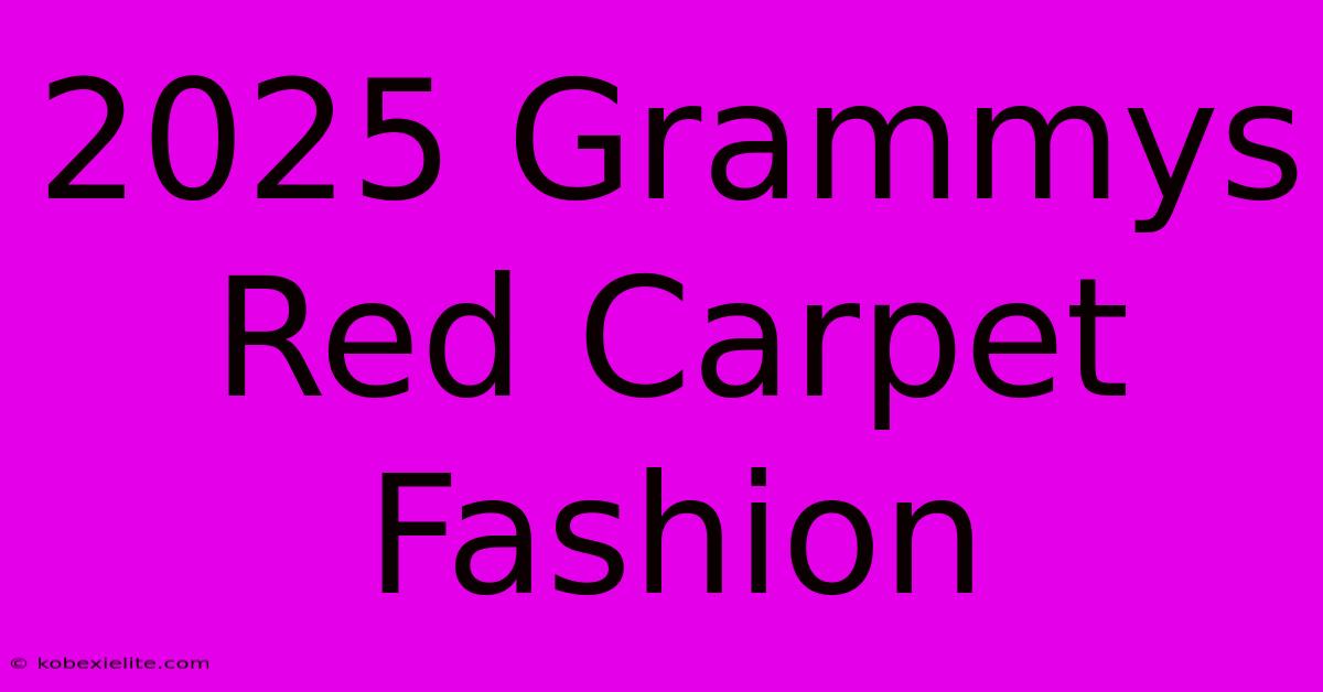 2025 Grammys Red Carpet Fashion