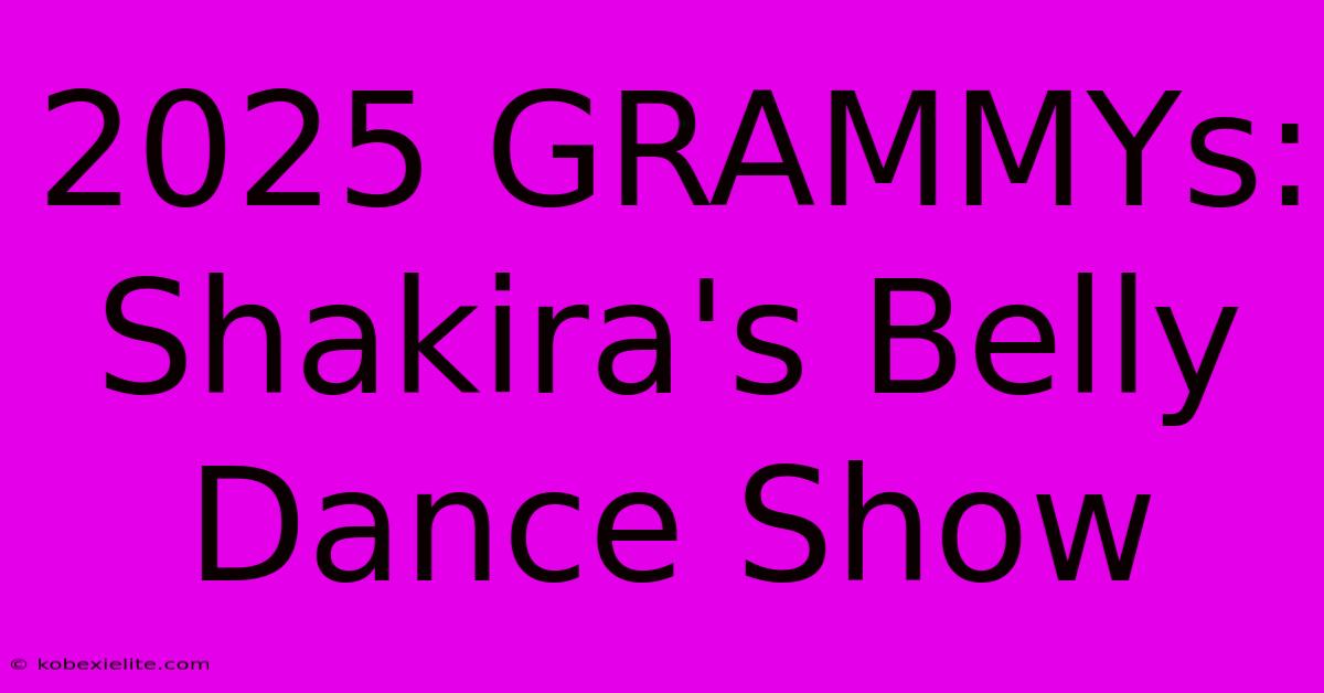 2025 GRAMMYs: Shakira's Belly Dance Show