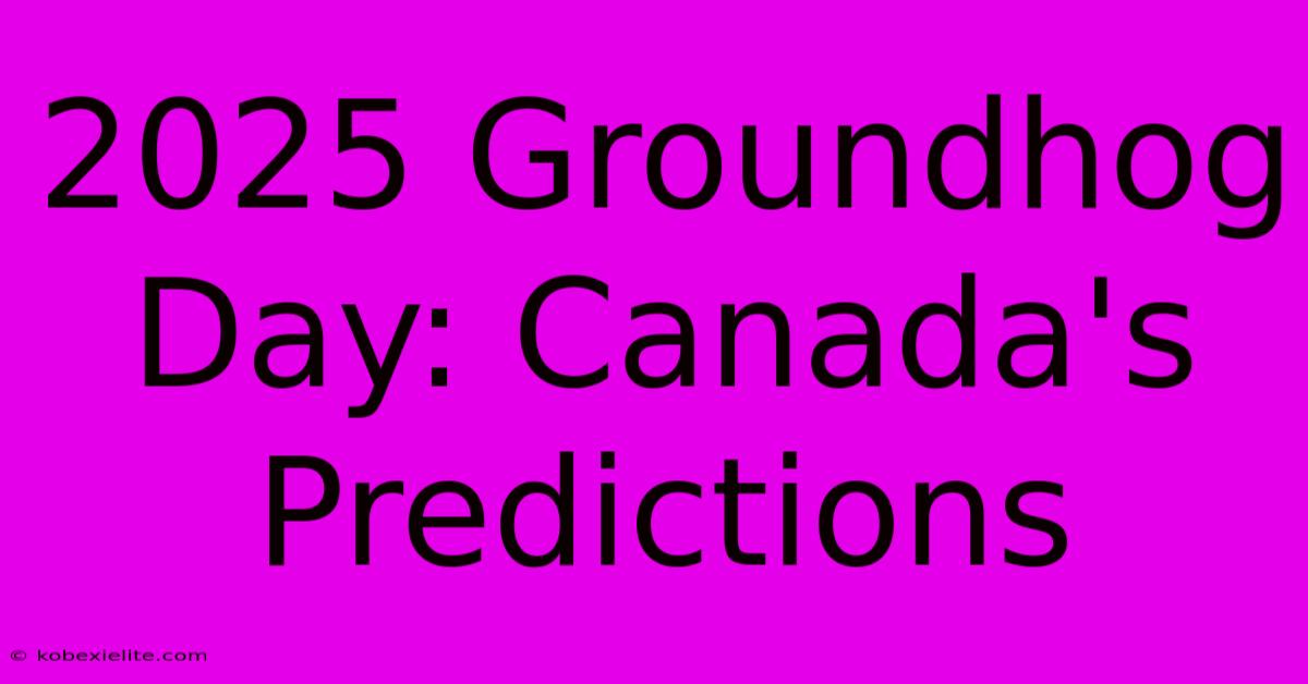 2025 Groundhog Day: Canada's Predictions