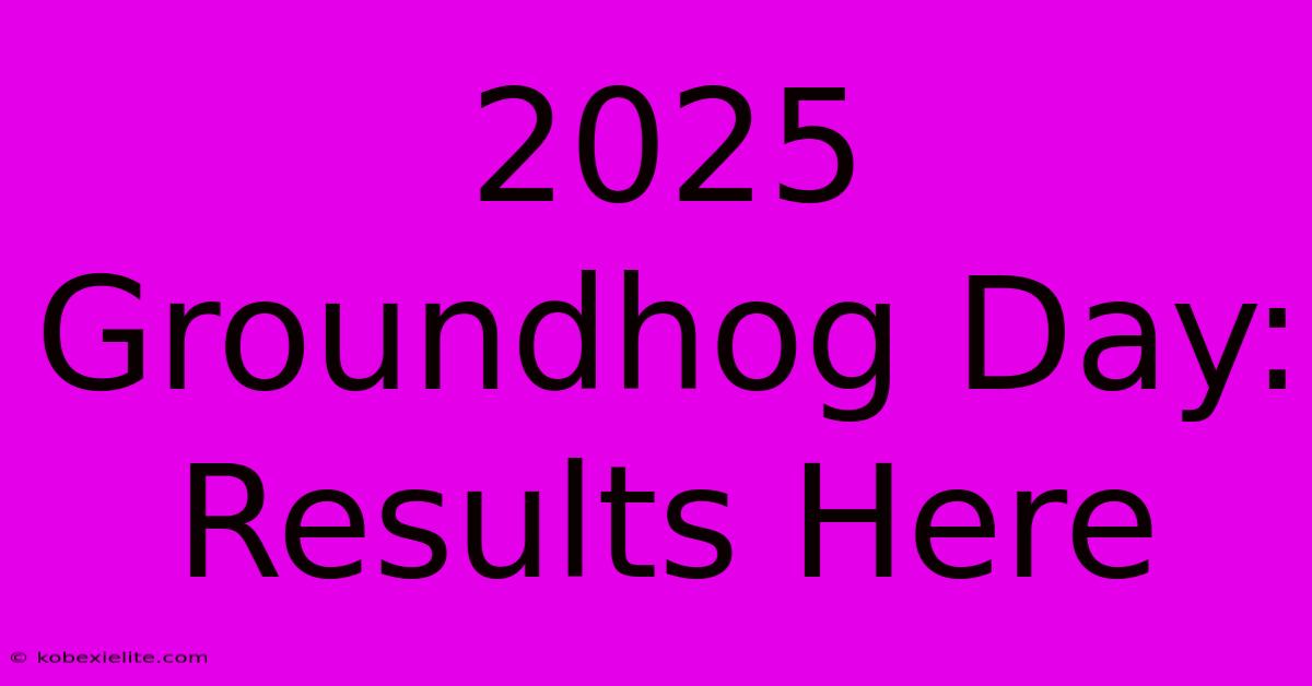 2025 Groundhog Day: Results Here