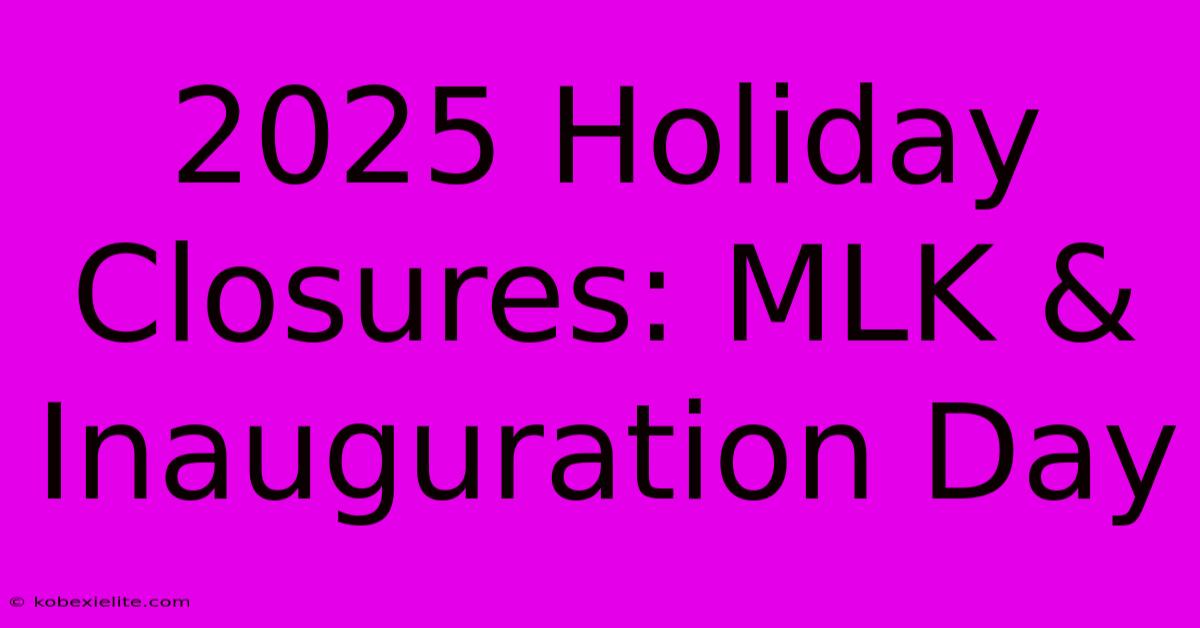 2025 Holiday Closures: MLK & Inauguration Day