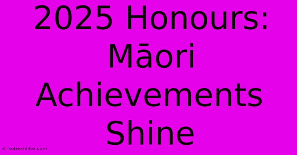 2025 Honours: Māori Achievements Shine