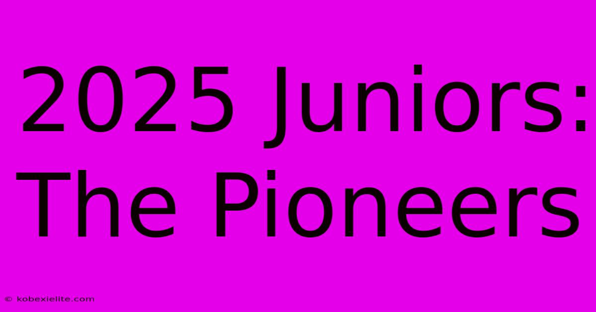 2025 Juniors: The Pioneers