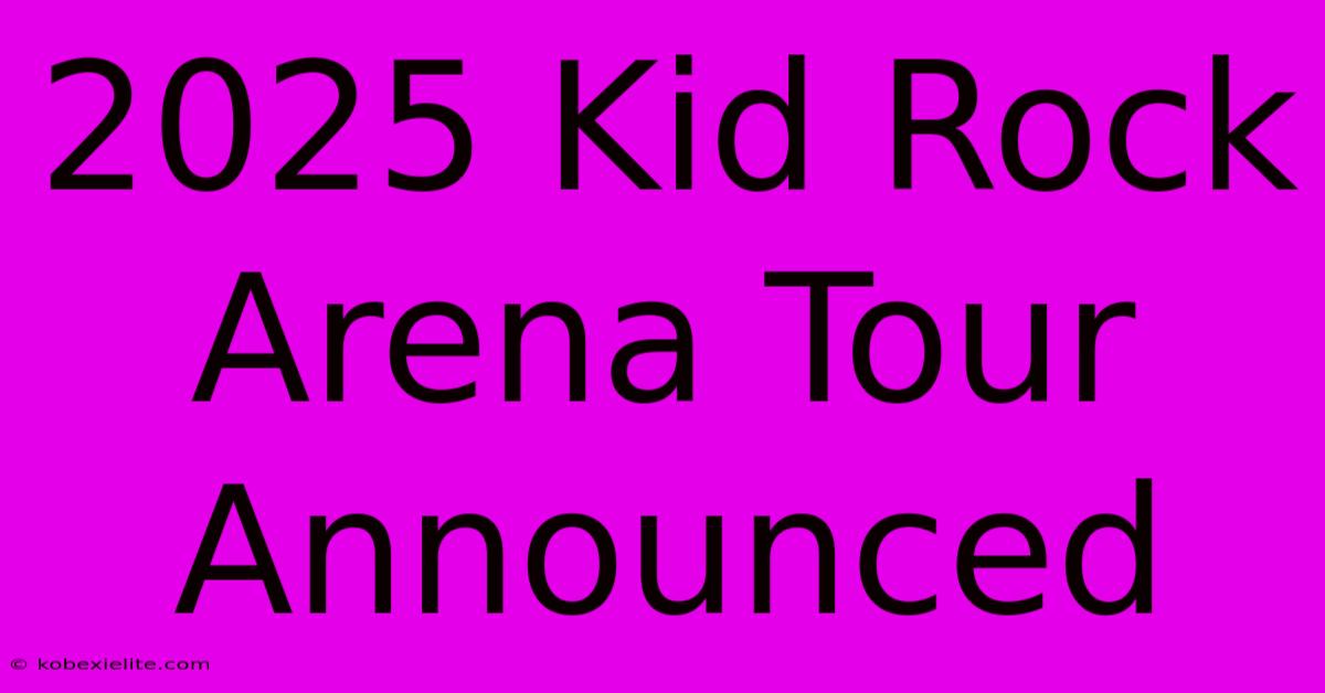 2025 Kid Rock Arena Tour Announced