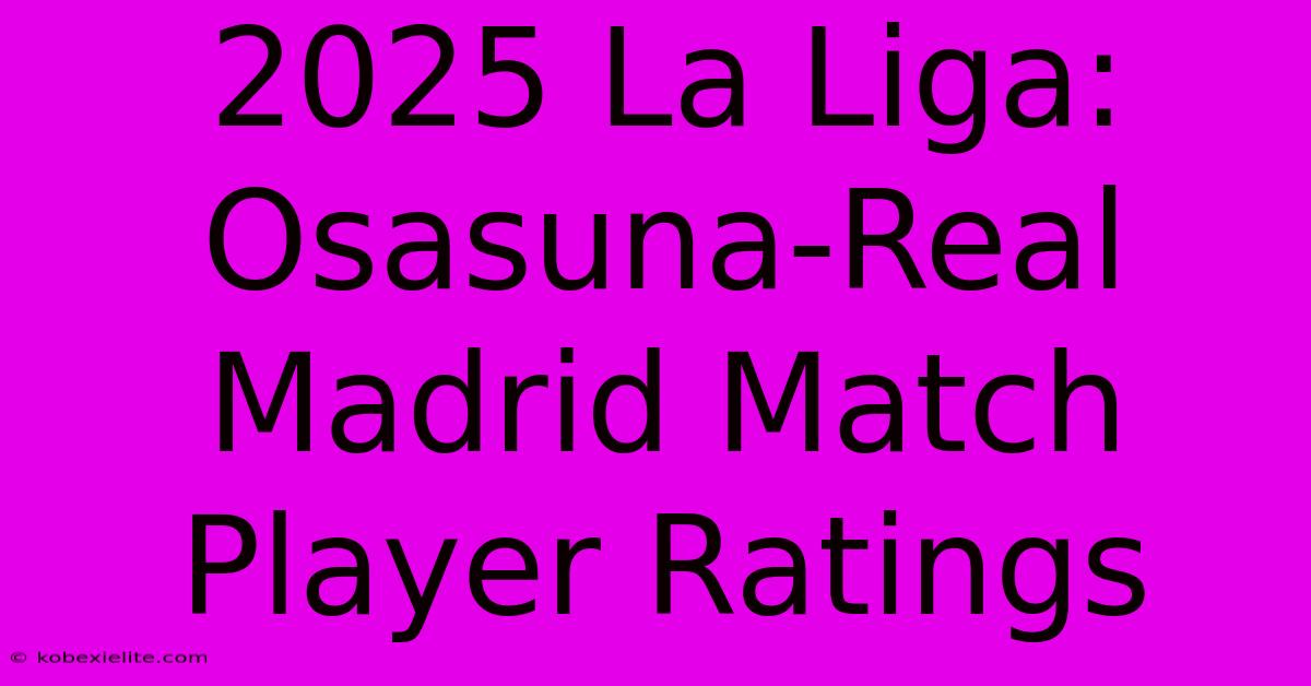 2025 La Liga: Osasuna-Real Madrid Match Player Ratings