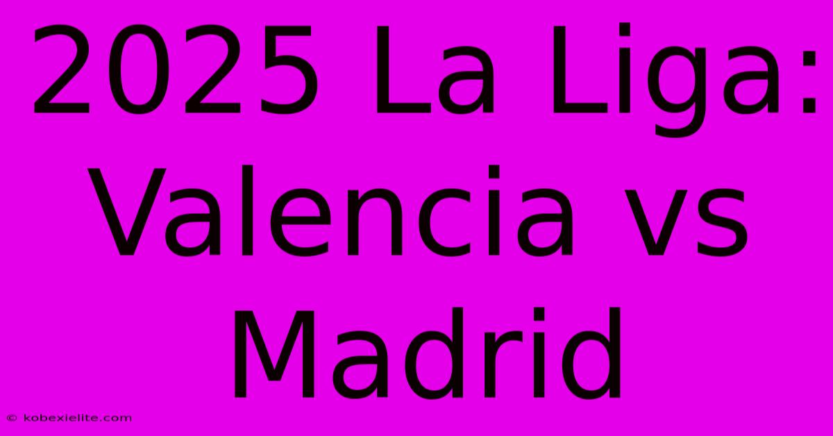 2025 La Liga: Valencia Vs Madrid