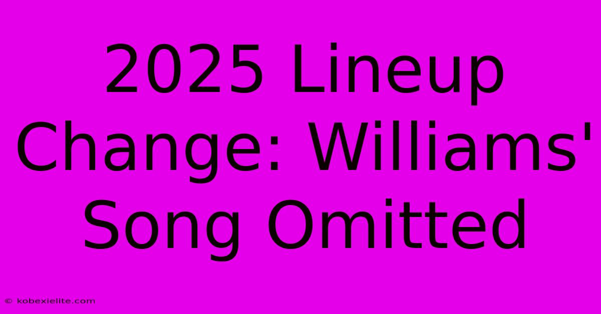 2025 Lineup Change: Williams' Song Omitted