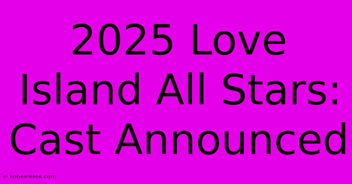 2025 Love Island All Stars: Cast Announced