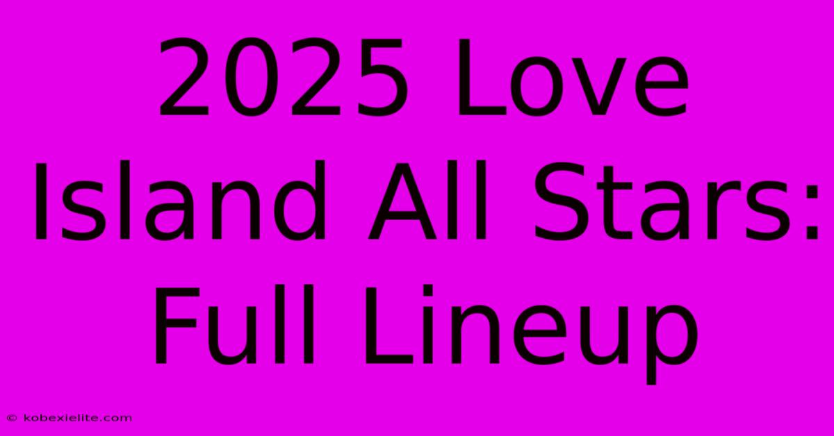 2025 Love Island All Stars: Full Lineup