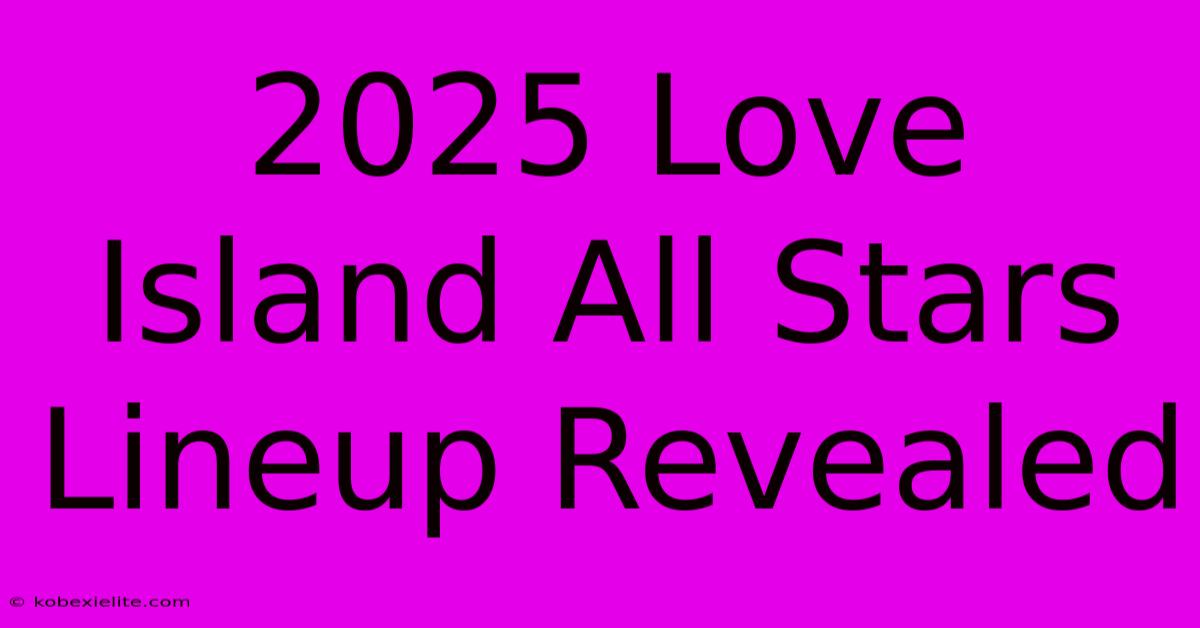 2025 Love Island All Stars Lineup Revealed