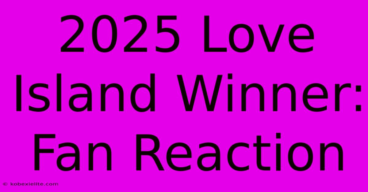 2025 Love Island Winner: Fan Reaction