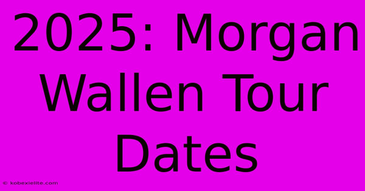 2025: Morgan Wallen Tour Dates