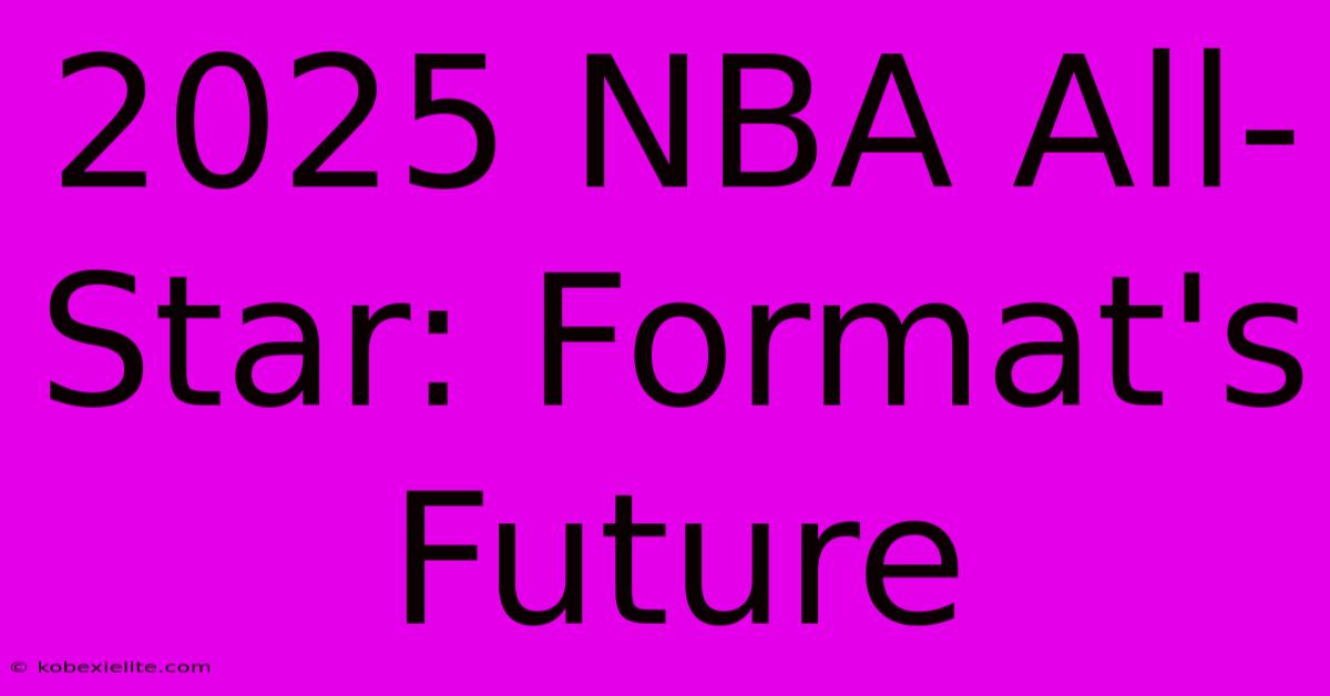 2025 NBA All-Star: Format's Future