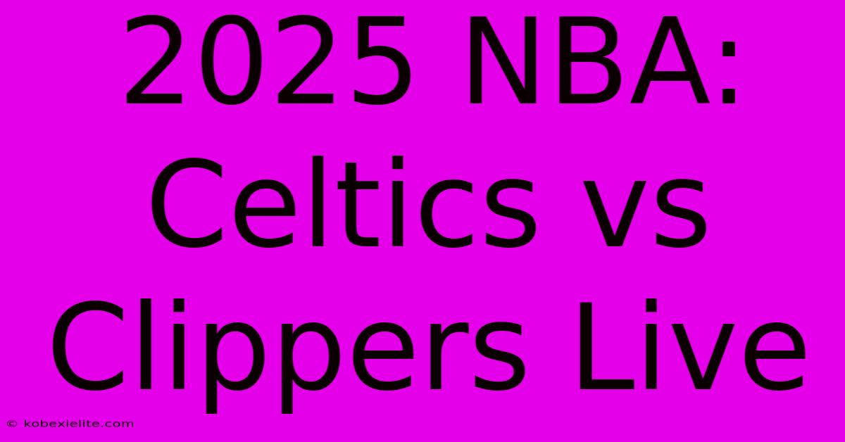 2025 NBA: Celtics Vs Clippers Live