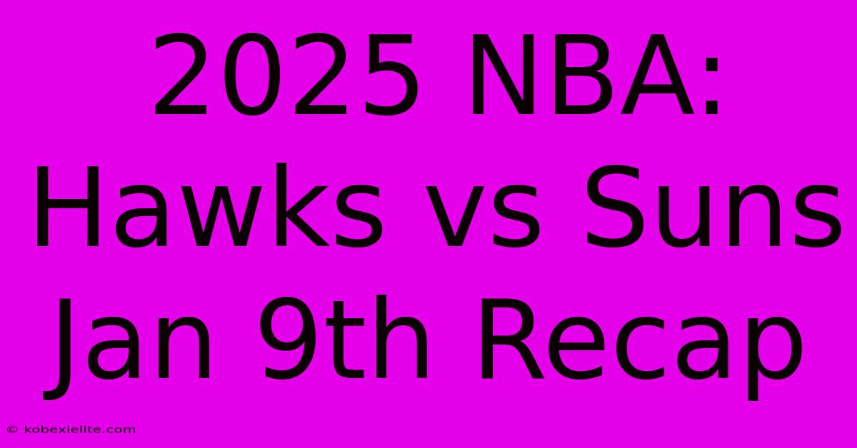 2025 NBA: Hawks Vs Suns Jan 9th Recap