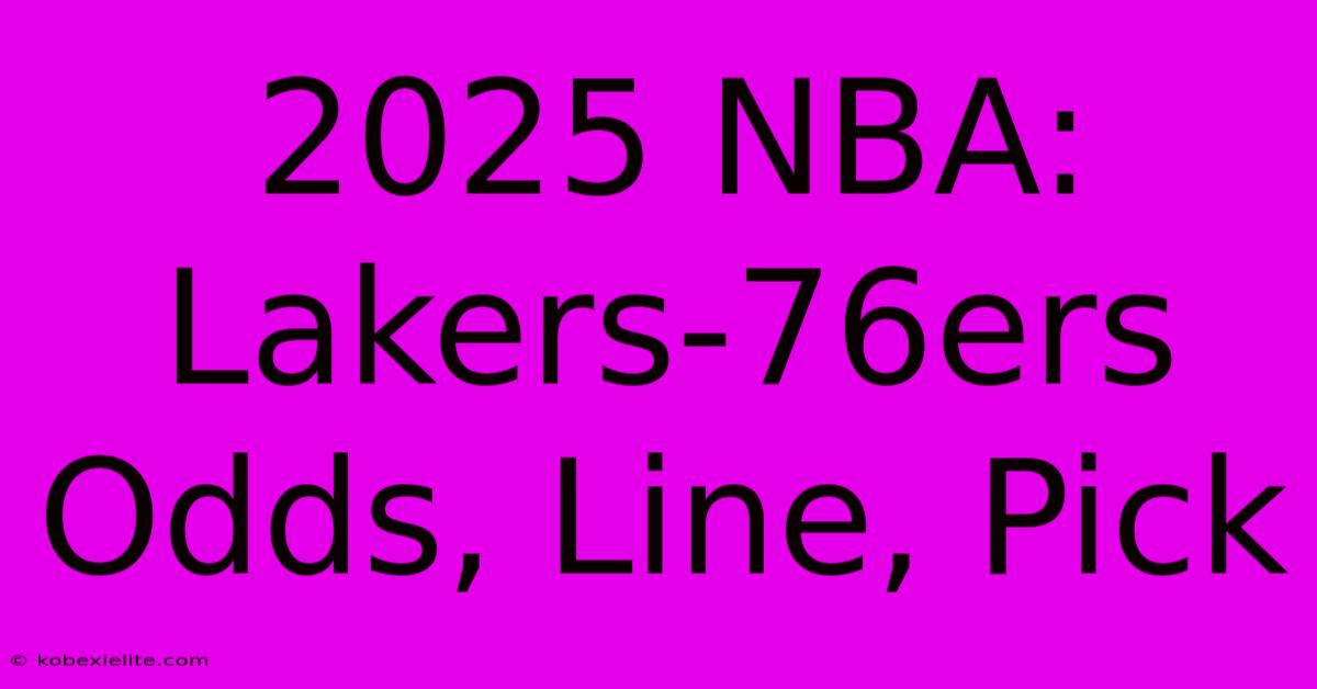 2025 NBA: Lakers-76ers Odds, Line, Pick