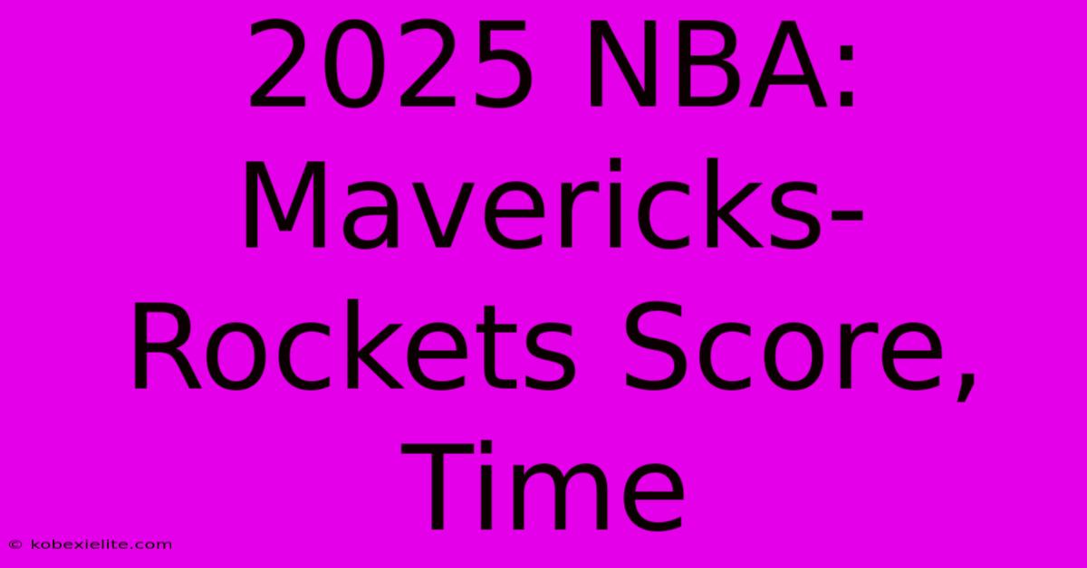 2025 NBA: Mavericks-Rockets Score, Time