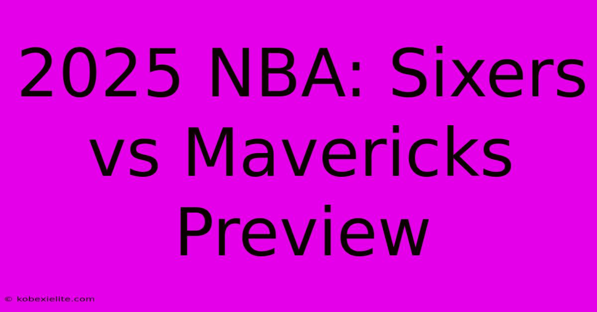 2025 NBA: Sixers Vs Mavericks Preview