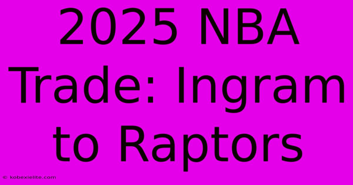 2025 NBA Trade: Ingram To Raptors