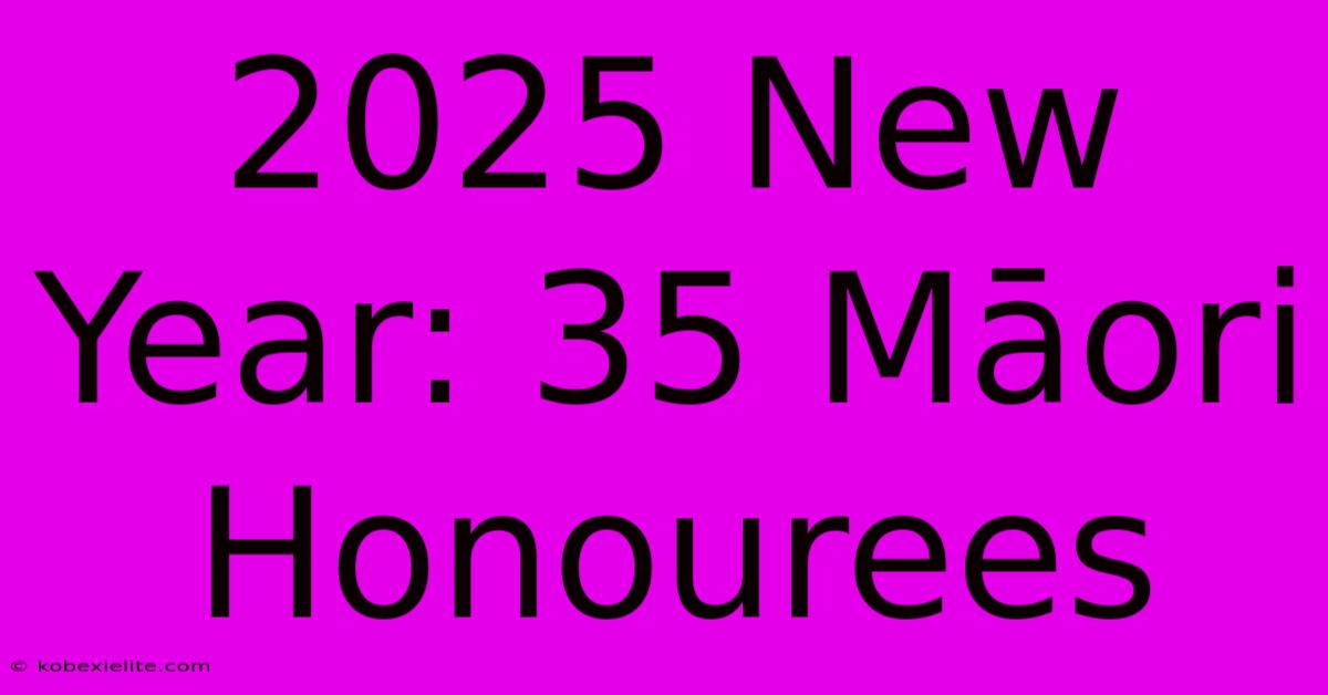 2025 New Year: 35 Māori Honourees