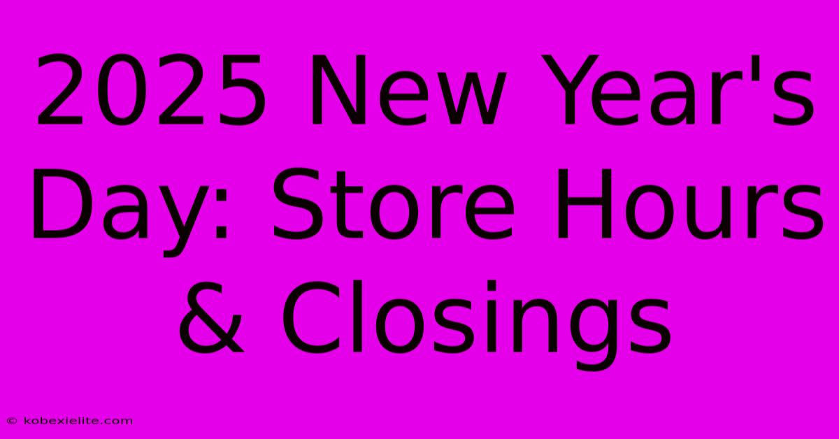 2025 New Year's Day: Store Hours & Closings