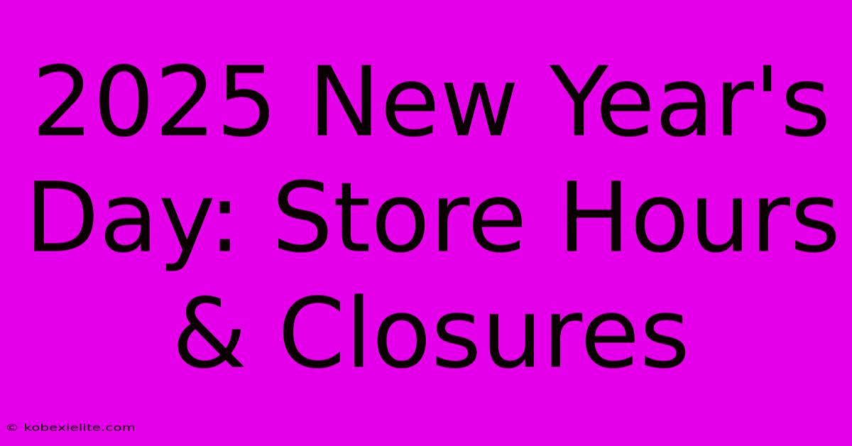 2025 New Year's Day: Store Hours & Closures