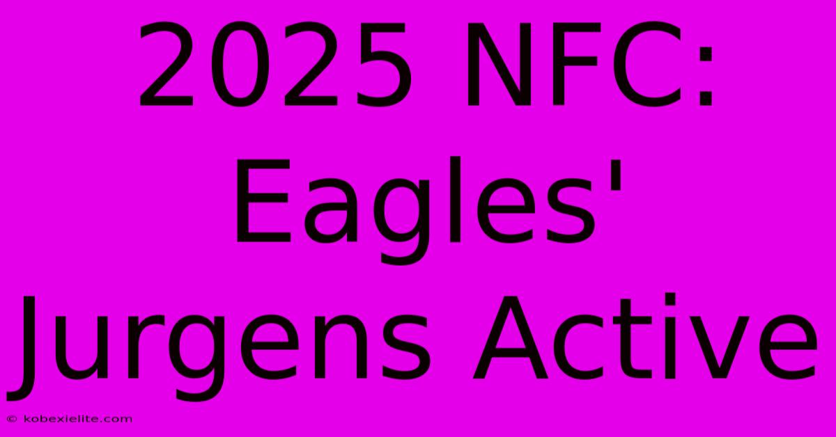 2025 NFC: Eagles' Jurgens Active