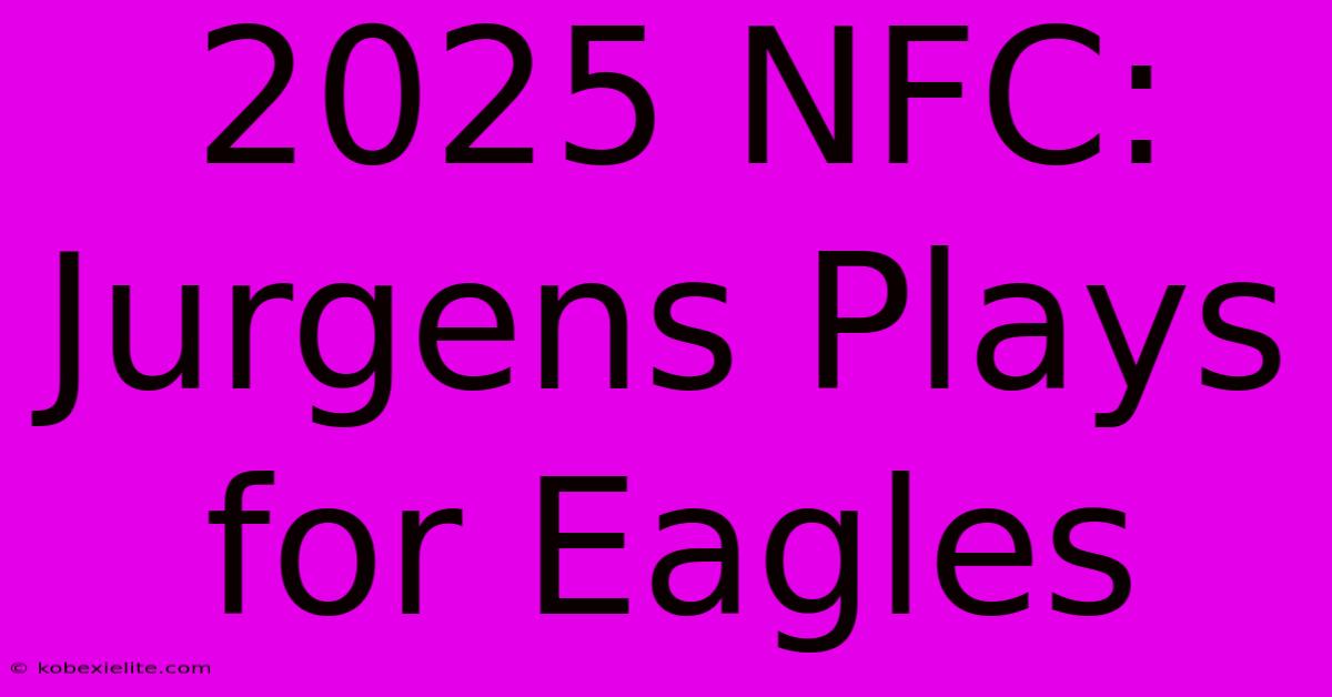 2025 NFC: Jurgens Plays For Eagles