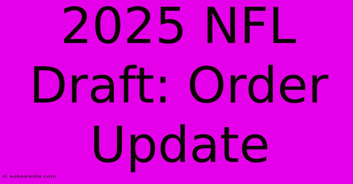 2025 NFL Draft: Order Update