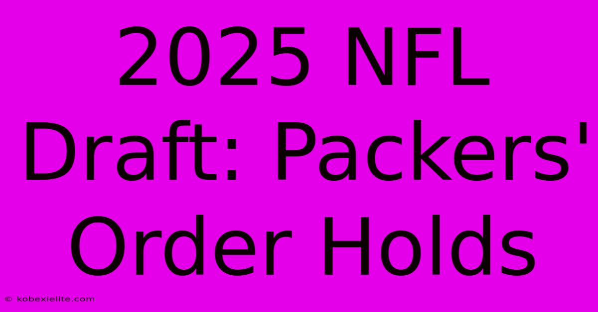 2025 NFL Draft: Packers' Order Holds