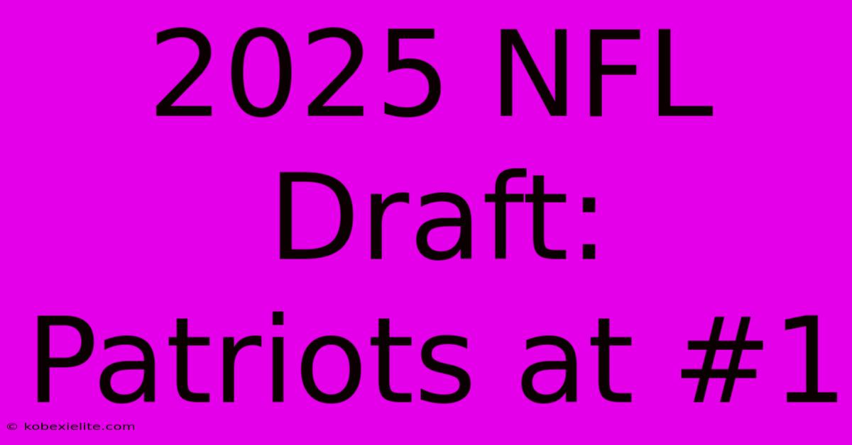 2025 NFL Draft: Patriots At #1