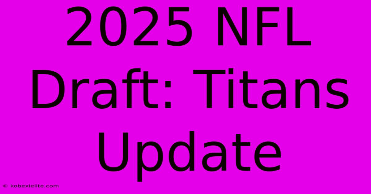 2025 NFL Draft: Titans Update