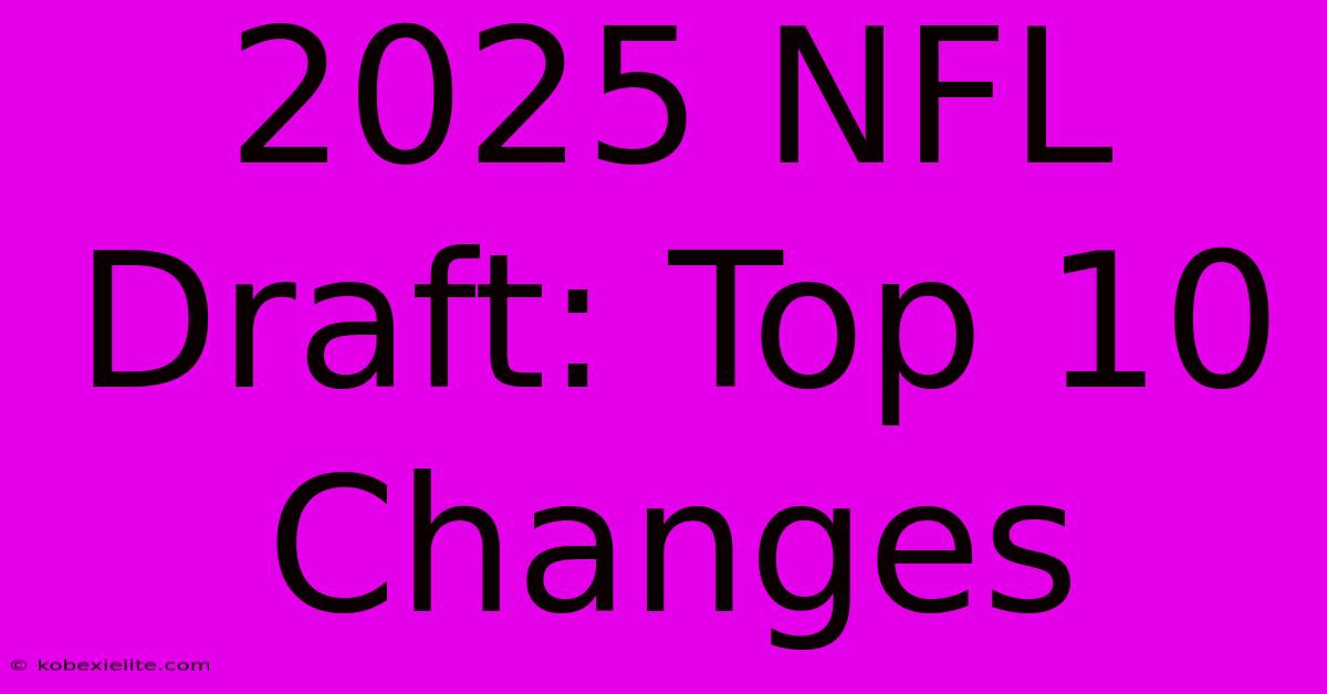 2025 NFL Draft: Top 10 Changes