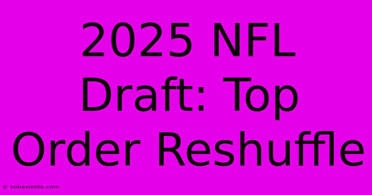 2025 NFL Draft: Top Order Reshuffle