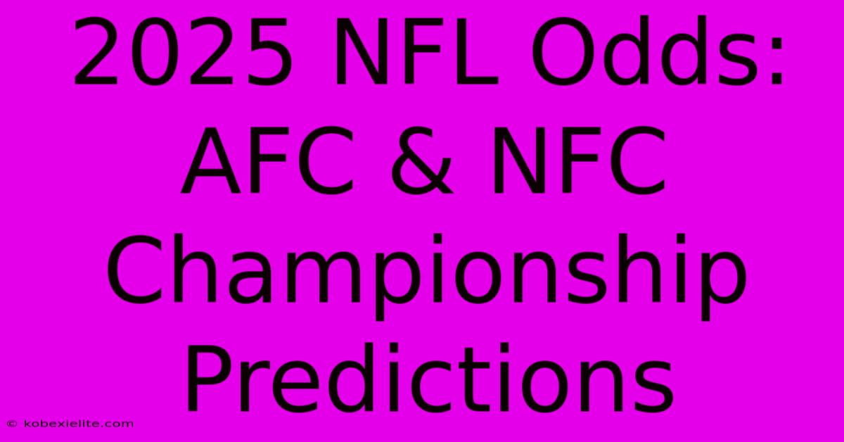 2025 NFL Odds: AFC & NFC Championship Predictions