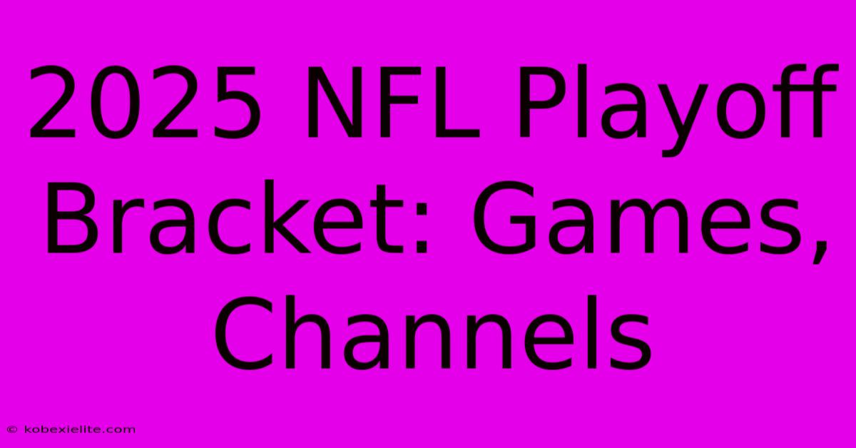 2025 NFL Playoff Bracket: Games, Channels