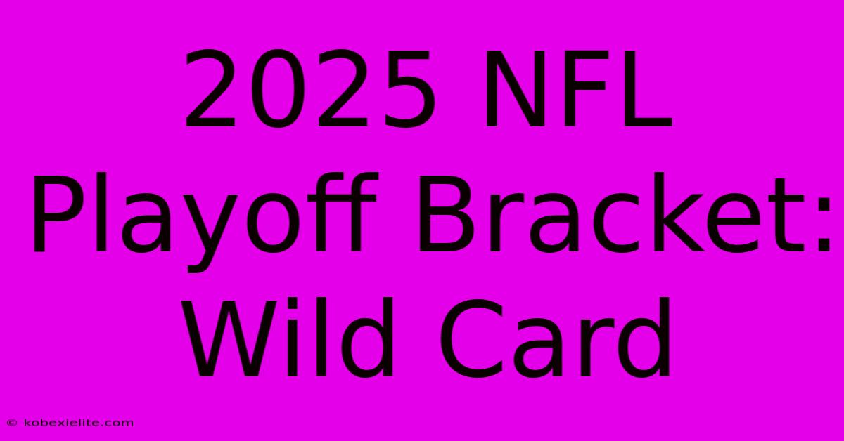 2025 NFL Playoff Bracket: Wild Card