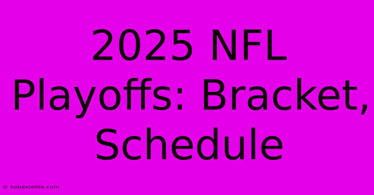 2025 NFL Playoffs: Bracket, Schedule