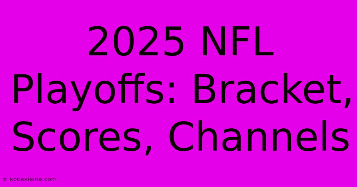 2025 NFL Playoffs: Bracket, Scores, Channels