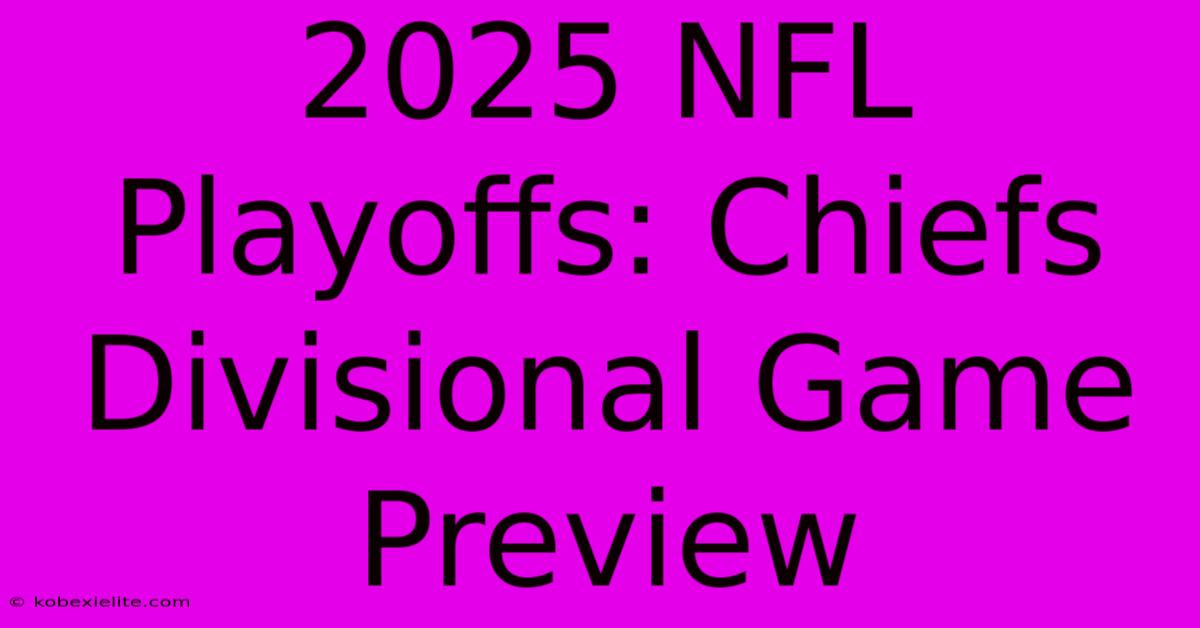 2025 NFL Playoffs: Chiefs Divisional Game Preview