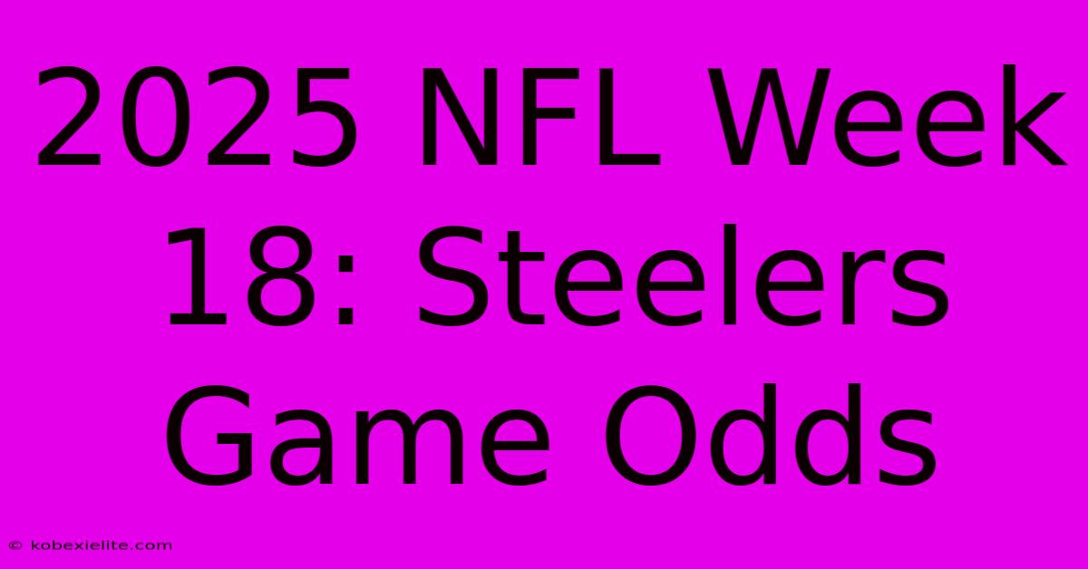 2025 NFL Week 18: Steelers Game Odds