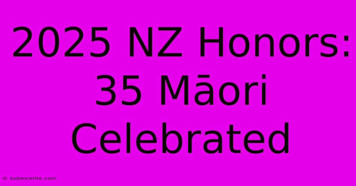 2025 NZ Honors: 35 Māori Celebrated