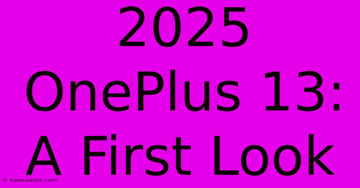 2025 OnePlus 13: A First Look